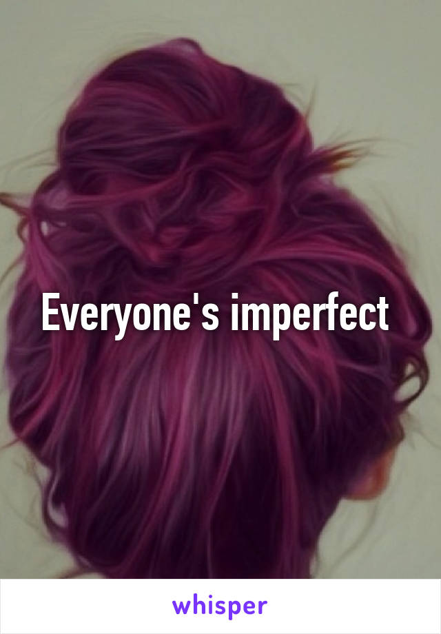 Everyone's imperfect 