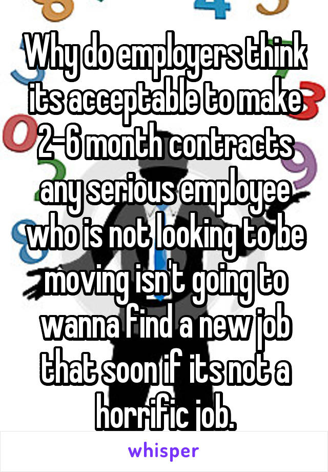 Why do employers think its acceptable to make 2-6 month contracts any serious employee who is not looking to be moving isn't going to wanna find a new job that soon if its not a horrific job.