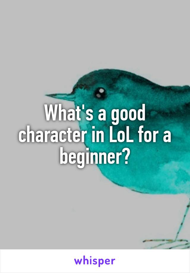 What's a good character in LoL for a beginner?