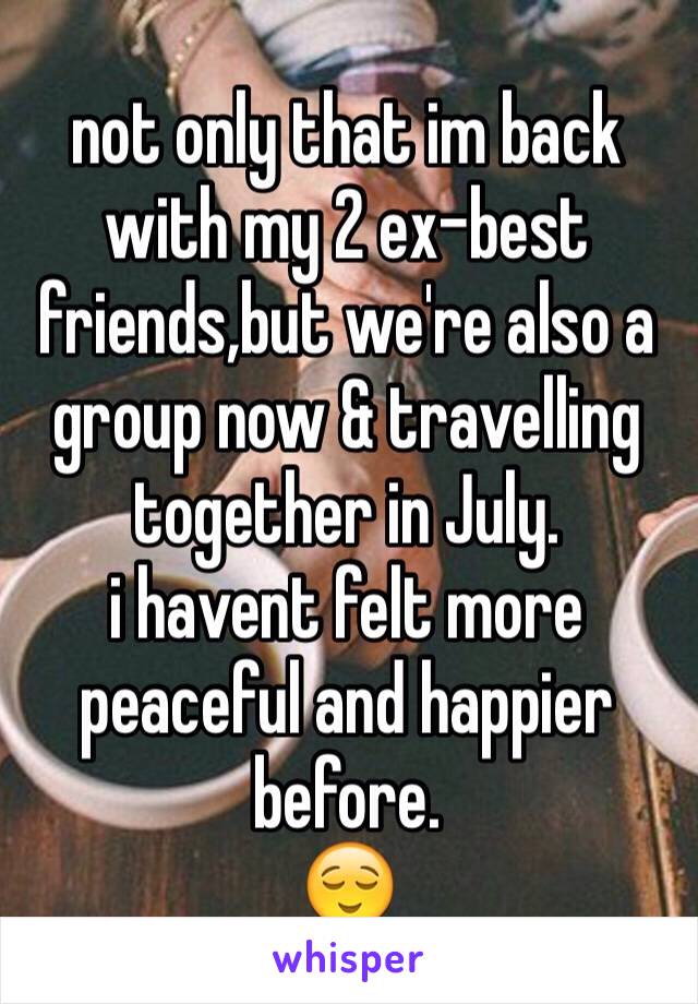 not only that im back with my 2 ex-best friends,but we're also a group now & travelling together in July.
i havent felt more peaceful and happier before.
😌