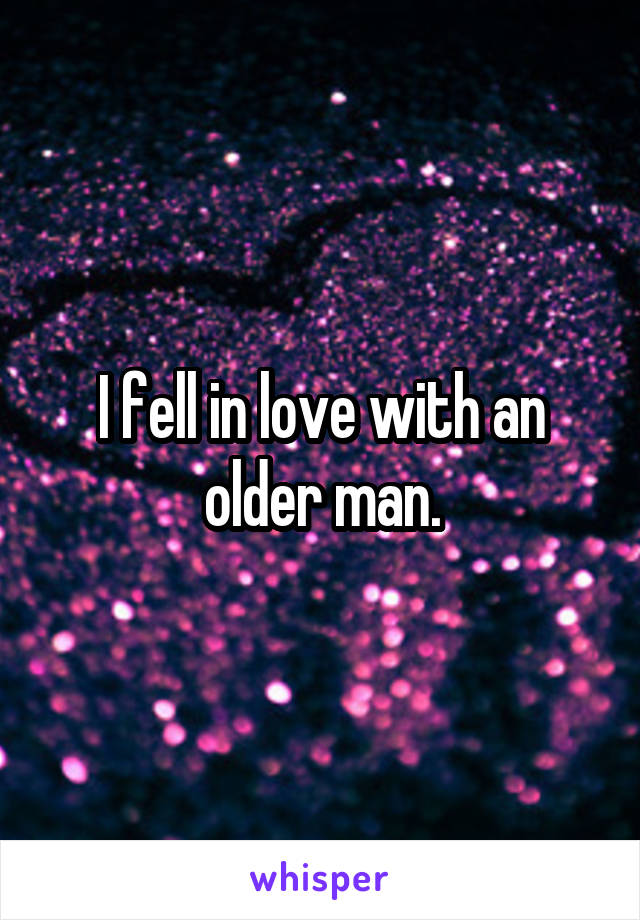 I fell in love with an older man.