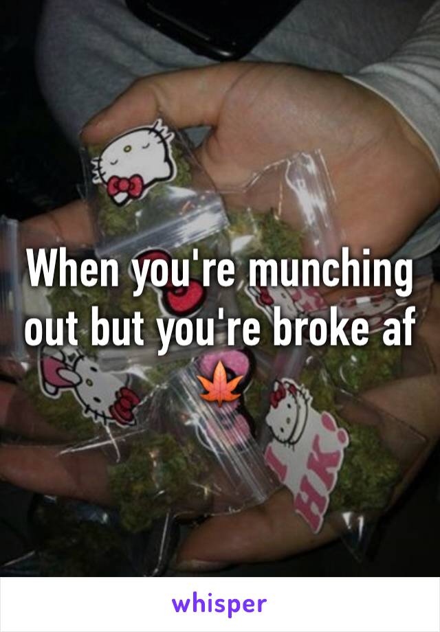 When you're munching out but you're broke af🍁