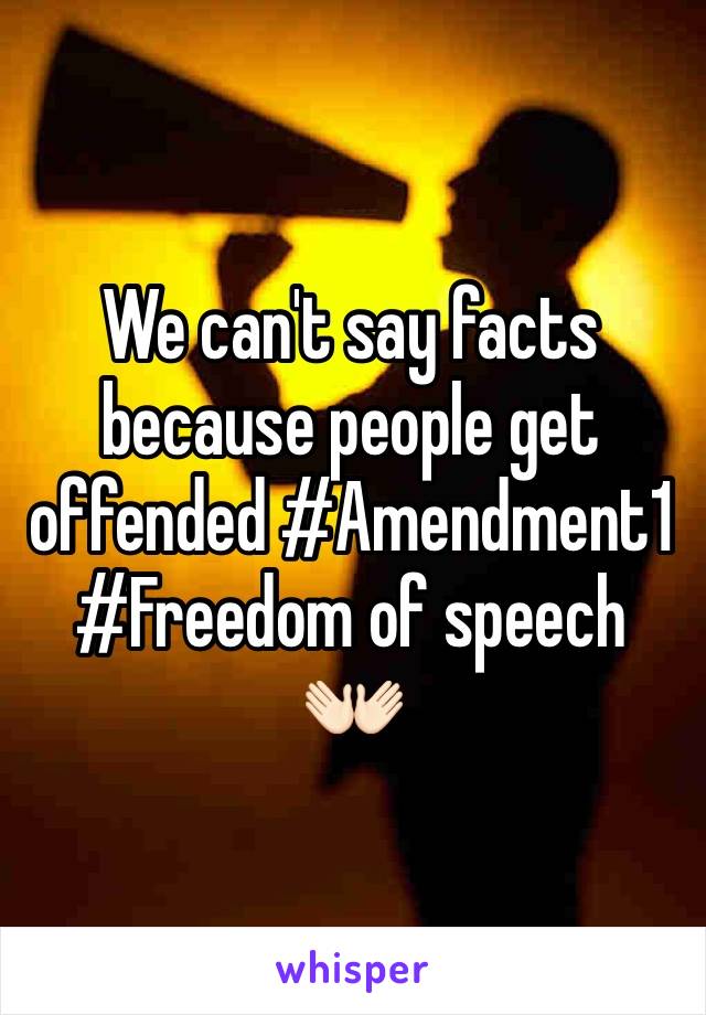 We can't say facts because people get offended #Amendment1 #Freedom of speech 👐🏻