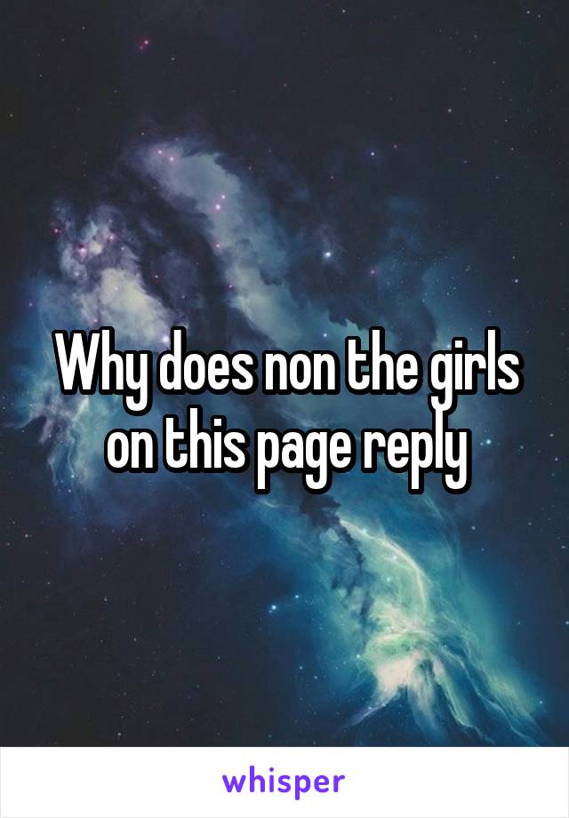 Why does non the girls on this page reply