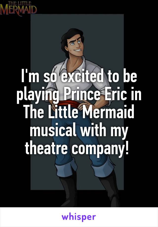 I'm so excited to be playing Prince Eric in The Little Mermaid musical with my theatre company! 