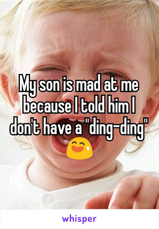 My son is mad at me because I told him I don't have a "ding-ding"
😅