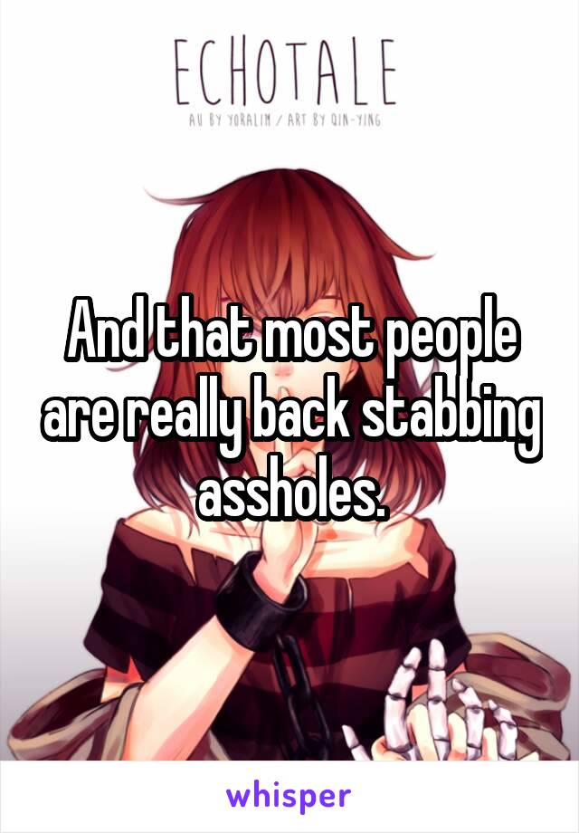 And that most people are really back stabbing assholes.