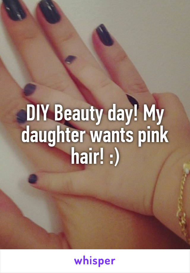 DIY Beauty day! My daughter wants pink hair! :)