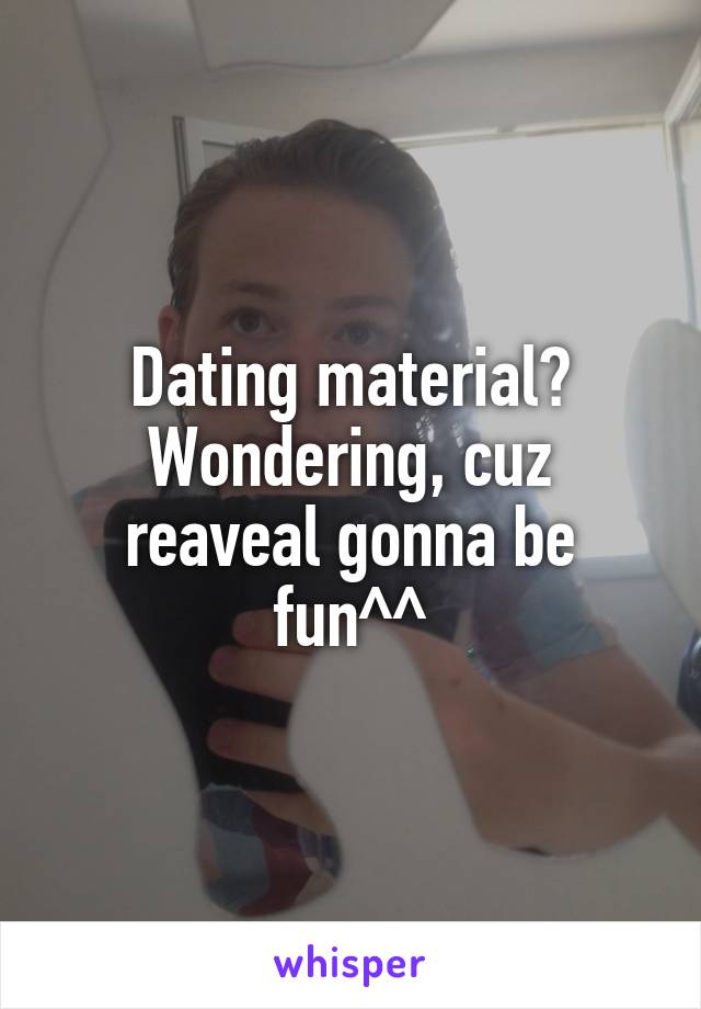 Dating material?
Wondering, cuz reaveal gonna be fun^^