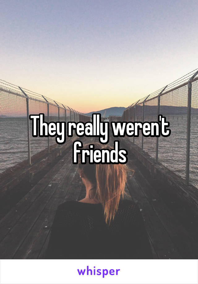 They really weren't friends