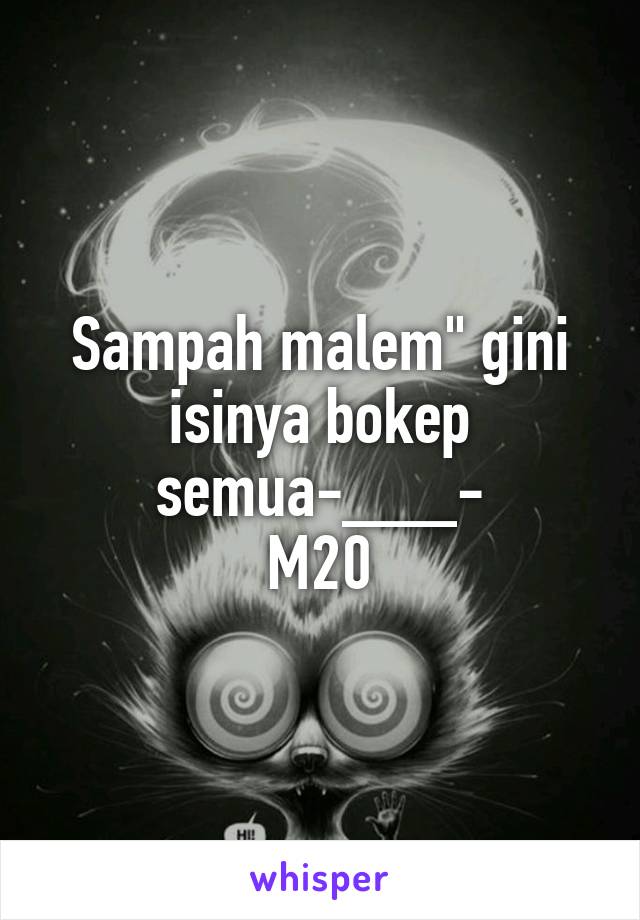 Sampah malem" gini isinya bokep semua-___-
M20