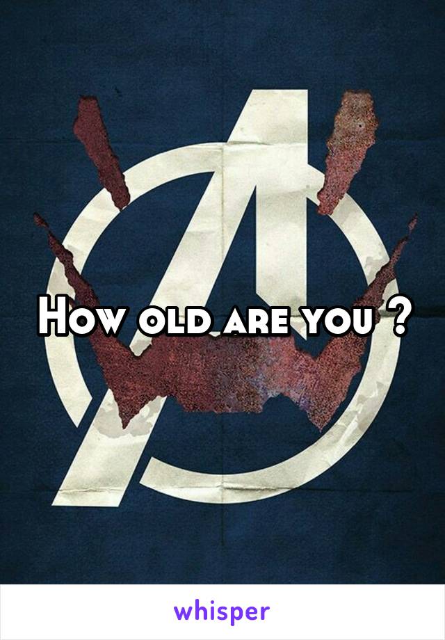 How old are you ?