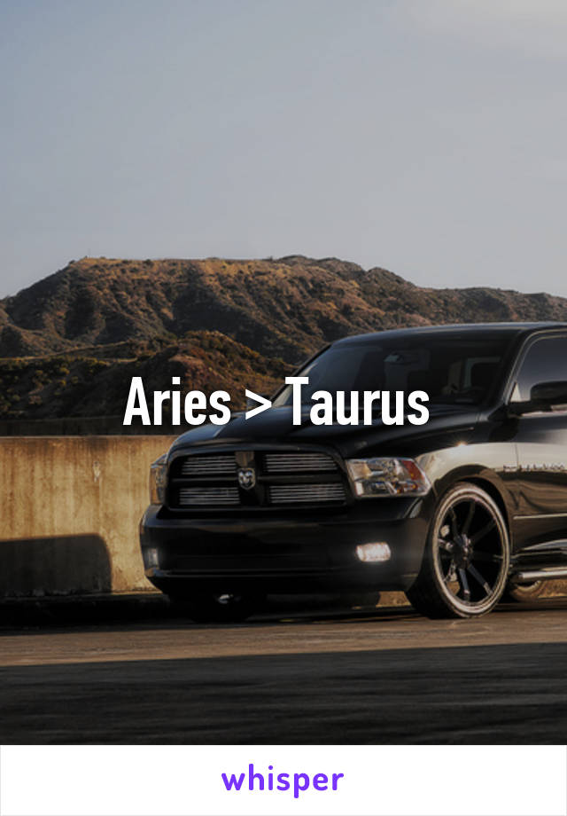 Aries > Taurus 