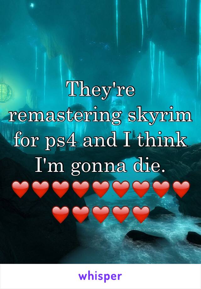 They're remastering skyrim for ps4 and I think I'm gonna die. ❤️❤️❤️❤️❤️❤️❤️❤️❤️❤️❤️❤️❤️❤️