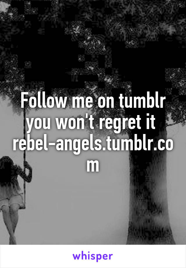 Follow me on tumblr you won't regret it 
rebel-angels.tumblr.com