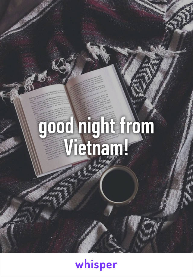 good night from Vietnam!