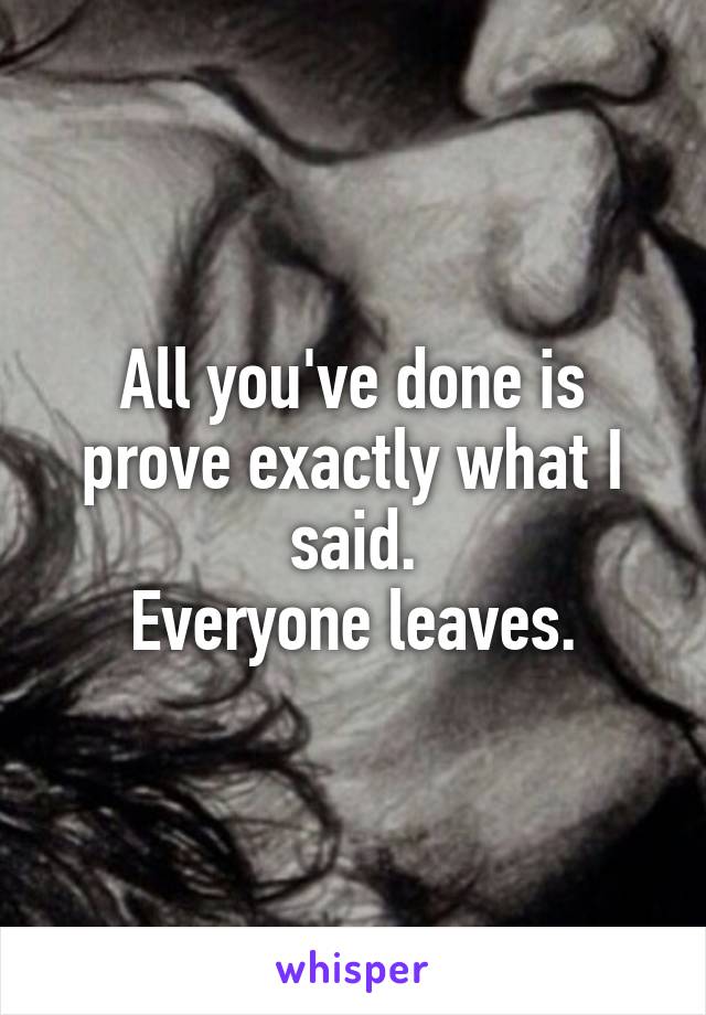 All you've done is prove exactly what I said.
Everyone leaves.