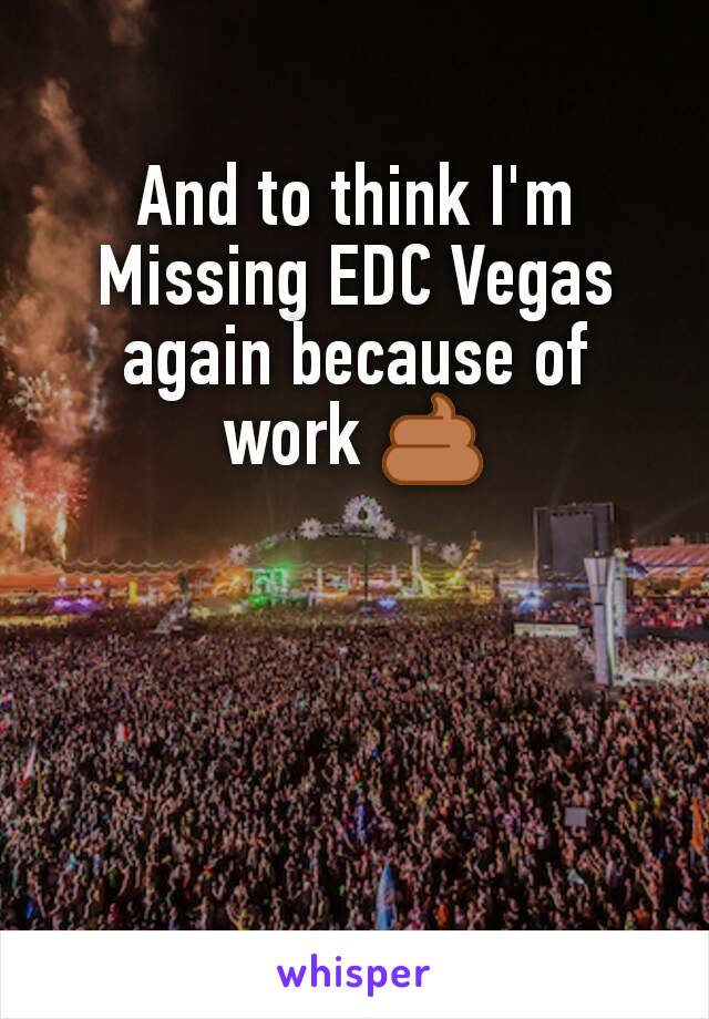 And to think I'm Missing EDC Vegas again because of work 💩