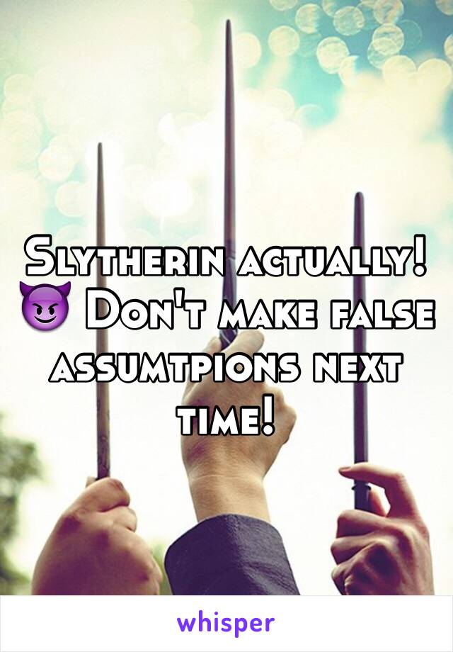 Slytherin actually! 😈 Don't make false assumtpions next time! 