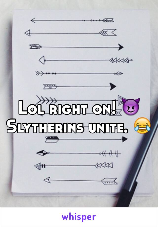 Lol right on! 😈 Slytherins unite. 😂