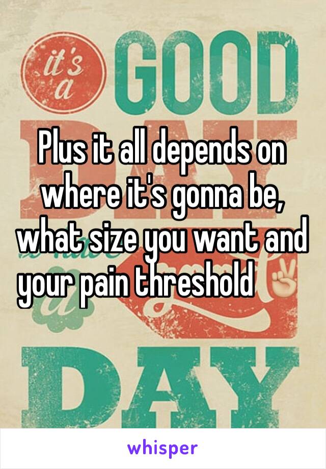 Plus it all depends on where it's gonna be, what size you want and your pain threshold ✌🏼️