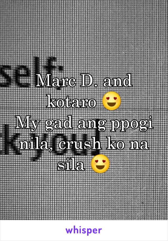 Marc D. and kotaro 😍
My gad ang ppogi nila, crush ko na sila 😍