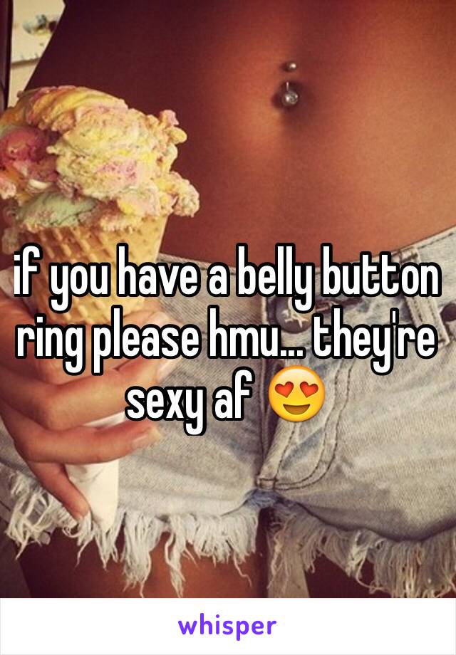 if you have a belly button ring please hmu... they're sexy af 😍