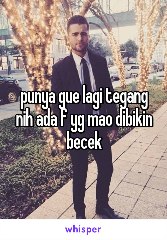 punya gue lagi tegang nih ada f yg mao dibikin becek