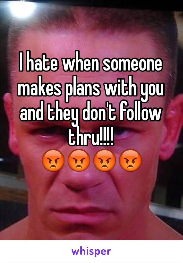 I hate when someone makes plans with you and they don't follow thru!!!!
😡😡😡😡