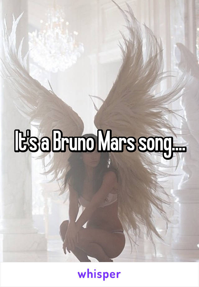 It's a Bruno Mars song....