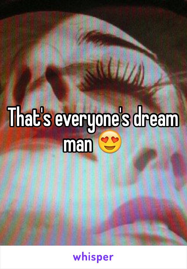 That's everyone's dream man 😍