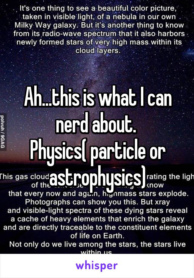 Ah...this is what I can nerd about. 
Physics( particle or astrophysics)