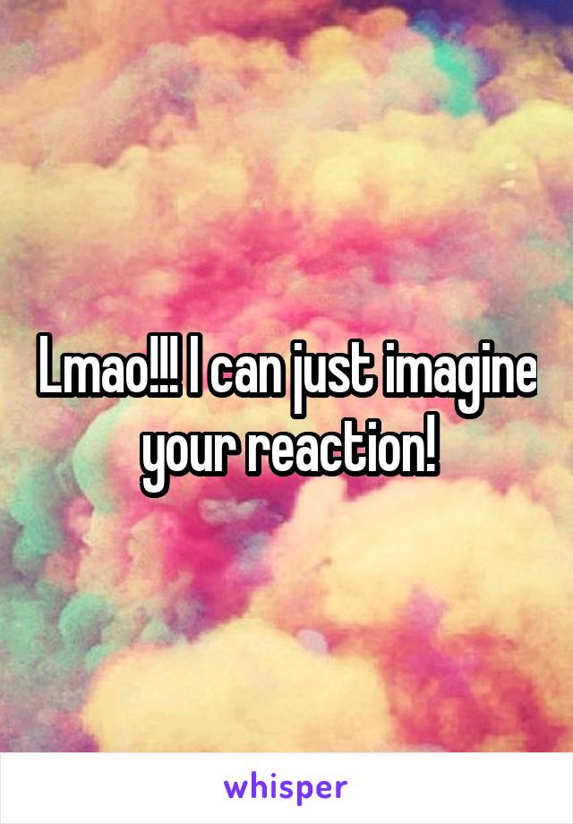 Lmao!!! I can just imagine your reaction!