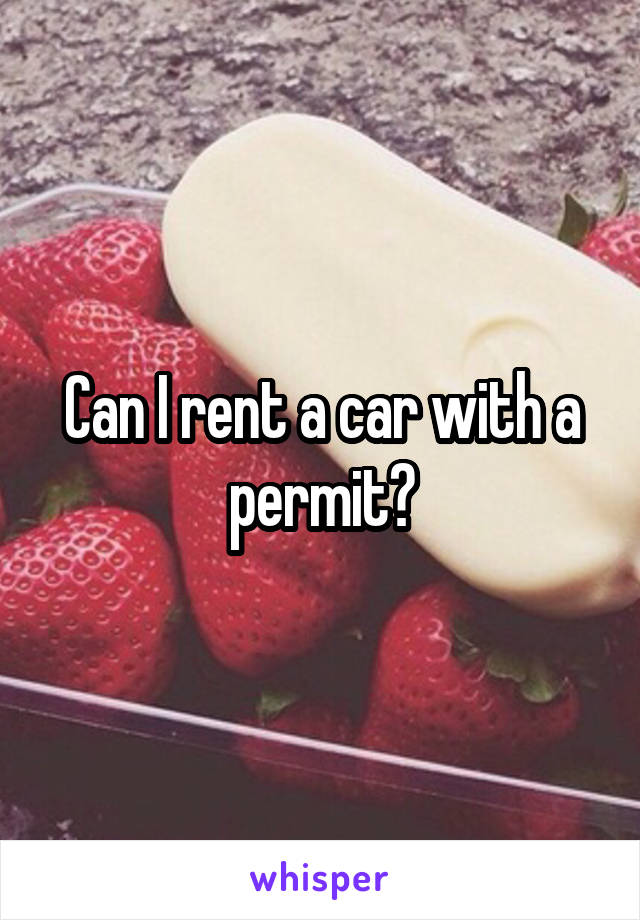 Can I rent a car with a permit?