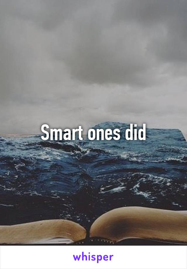 Smart ones did