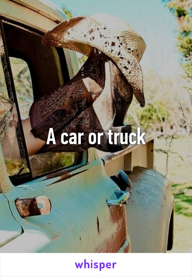 A car or truck