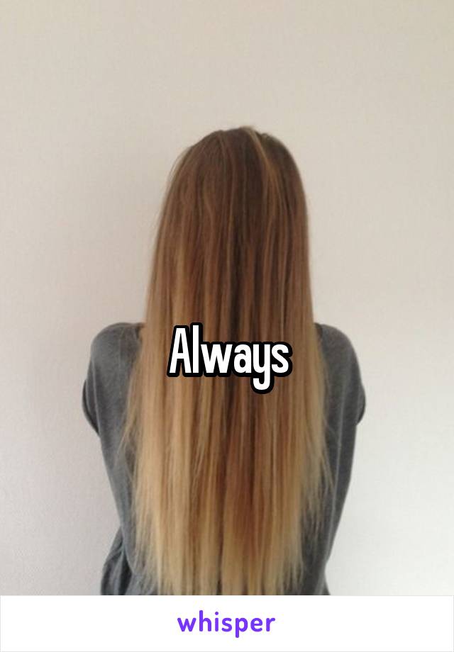 
Always