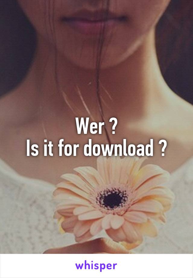 Wer ?
Is it for download ?