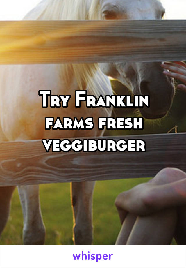 Try Franklin farms fresh veggiburger
