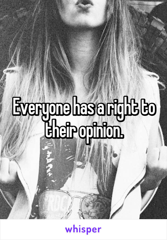 Everyone has a right to their opinion.