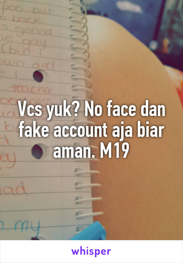 Vcs yuk? No face dan fake account aja biar aman. M19