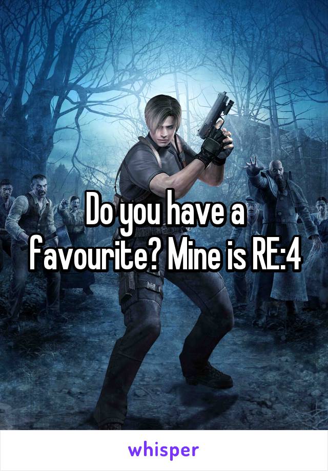 Do you have a favourite? Mine is RE:4