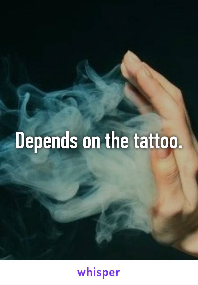 Depends on the tattoo.