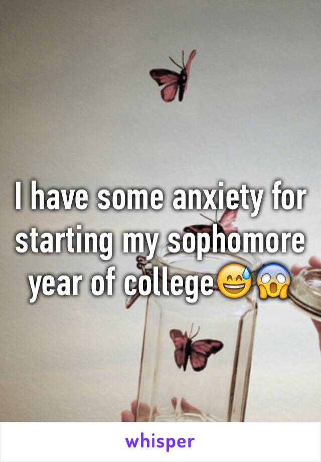 I have some anxiety for starting my sophomore year of college😅😱