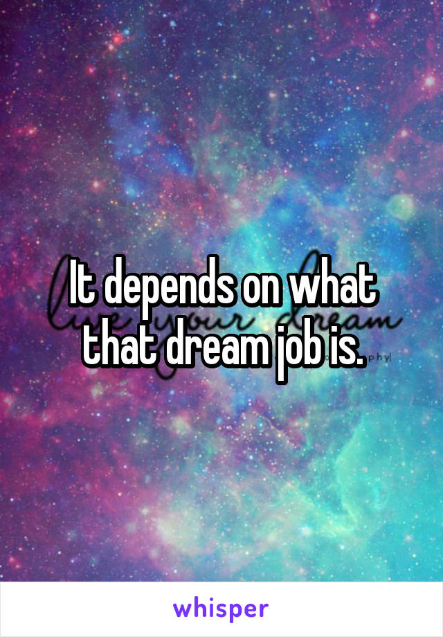 It depends on what that dream job is.