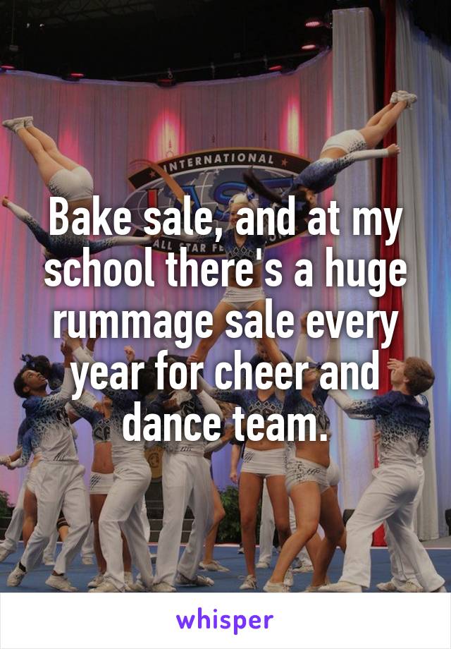 Bake sale, and at my school there's a huge rummage sale every year for cheer and dance team.