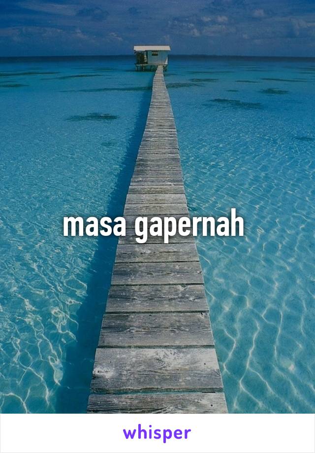 masa gapernah 