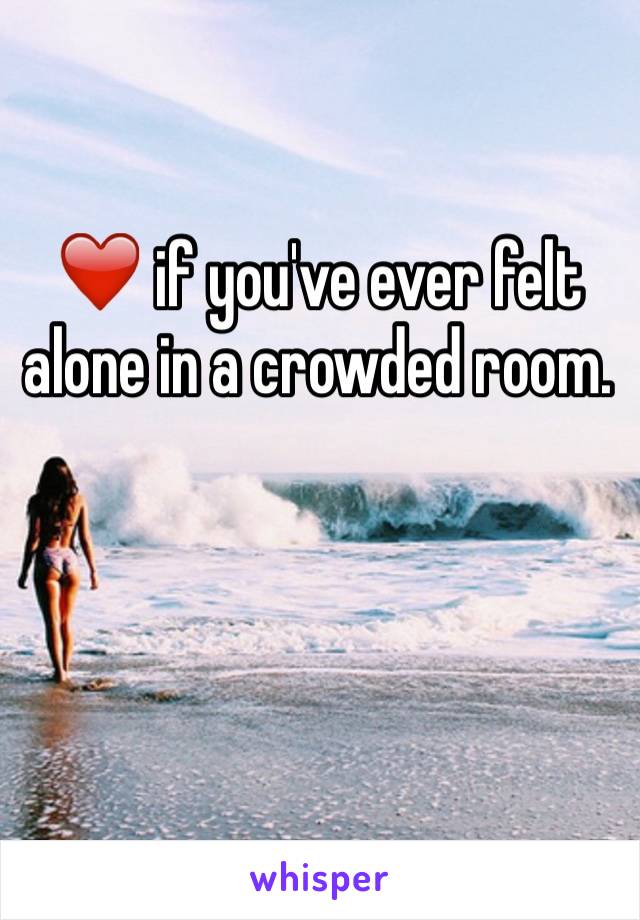 ❤️ if you've ever felt alone in a crowded room. 