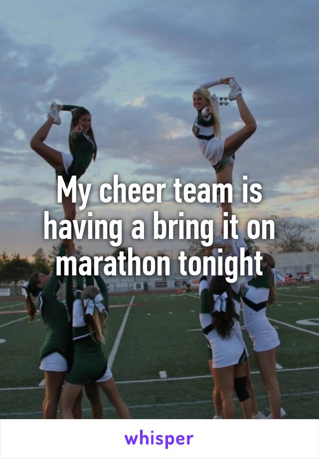 My cheer team is having a bring it on marathon tonight