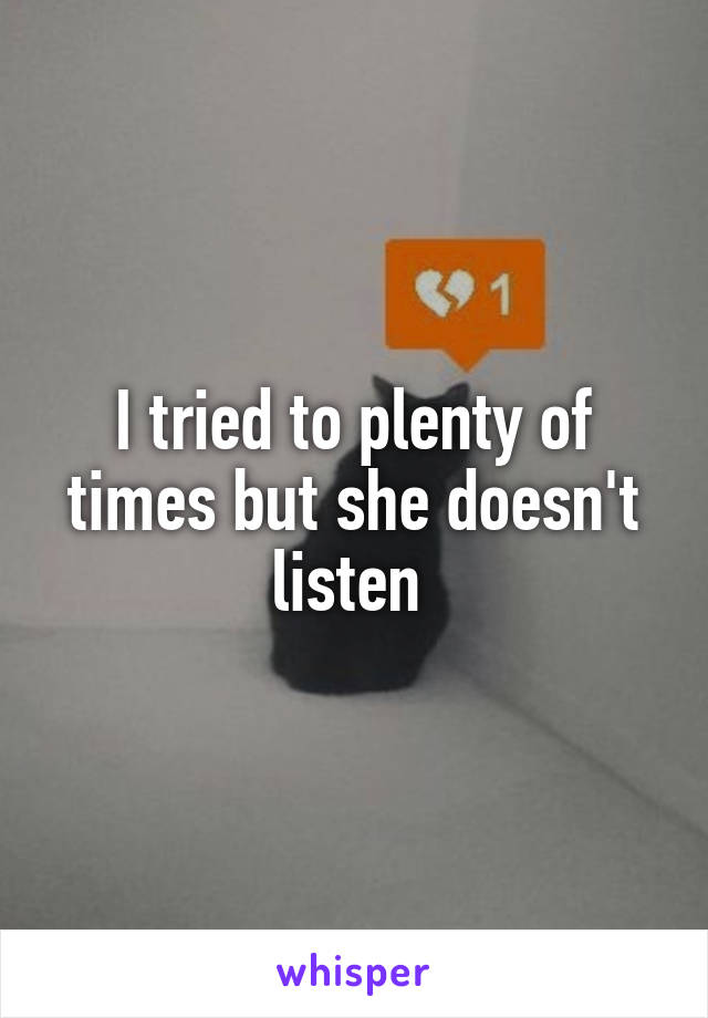 I tried to plenty of times but she doesn't listen 